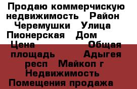 Продаю коммерчискую недвижимость › Район ­ Черемушки › Улица ­ Пионерская › Дом ­ 399 › Цена ­ 1 500 000 › Общая площадь ­ 57 - Адыгея респ., Майкоп г. Недвижимость » Помещения продажа   